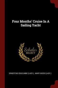 Four Months' Cruise In A Sailing Yacht - (Lady )., Ernestine Edgcumbe