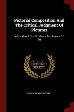 Pictorial Composition And The Critical Judgment Of Pictures: A Handbook For Students And Lovers Of Art