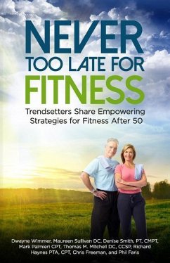 Never Too Late for Fitness-Volume One: Trendsetters Share Empowering Strategies for Fitness Over 50 - Sullivan, DC Maureen; Smith, CM Pt Denise; Palmieri, Cpt Mark