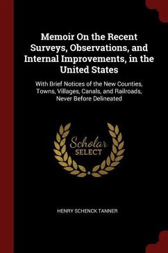 Memoir on the Recent Surveys, Observations, and Internal Improvements, in the United States: With Brief Notices of the New Counties, Towns, Villages