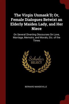 Mandeville, B: Virgin Unmask'd; Or, Female Dialogues Be