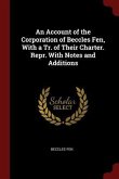 An Account of the Corporation of Beccles Fen, With a Tr. of Their Charter. Repr. With Notes and Additions