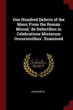 One Hundred Defects of the Mass; From the Roman Missal; 'de Defectibus in Celebratione Missarum Occurrentibus'. Examined - Anonymous