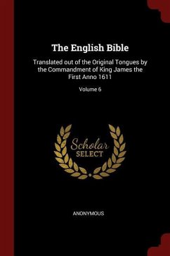 The English Bible: Translated out of the Original Tongues by the Commandment of King James the First Anno 1611; Volume 6 - Anonymous