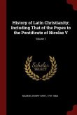 History of Latin Christianity; Including That of the Popes to the Pontificate of Nicolas V; Volume 1