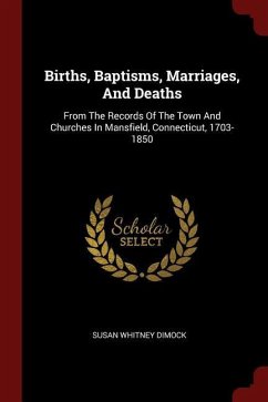 Births, Baptisms, Marriages, And Deaths: From The Records Of The Town And Churches In Mansfield, Connecticut, 1703-1850 - Dimock, Susan Whitney