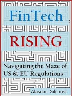 FinTech Rising: Navigating the maze of US & EU regulations (eBook, ePUB) - Gilchrist, Alasdair