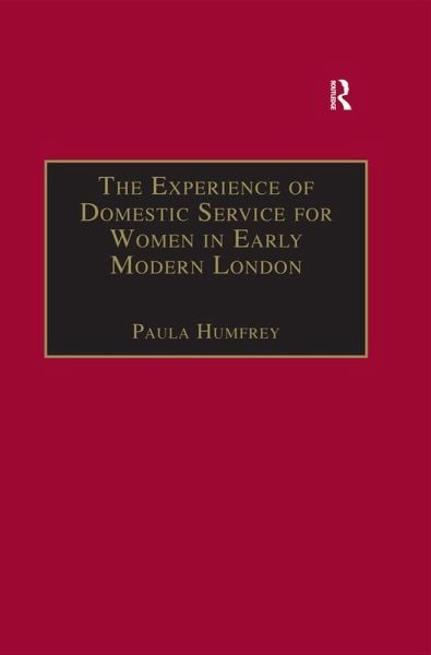 The Experience of Domestic Service for Women in Early Modern London (eBook, PDF) The Experience of Domestic Service for Women in Early Modern London (eBook, PDF)
