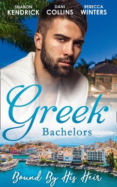 Greek Bachelors: Bound By His Heir: Carrying the Greek's Heir / An Heir to Bind Them / The Greek's Tiny Miracle (eBook, ePUB) - Kendrick, Sharon; Collins, Dani; Winters, Rebecca