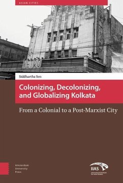 Colonizing, Decolonizing, and Globalizing Kolkata (eBook, PDF) - Sen, Siddhartha