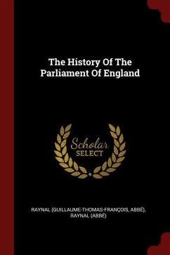 The History Of The Parliament Of England - (guillaume-Thomas-François, Raynal; Abbé); (Abbé), Raynal