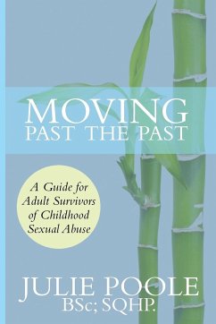 Moving Past the Past: A Guide for Adult Survivors of Childhood Sexual Abuse - Poole, Julie