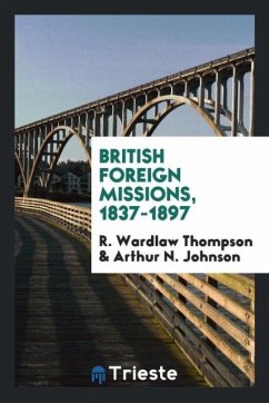 British Foreign Missions, 1837-1897 - Thompson, R. Wardlaw; Johnson, Arthur N.
