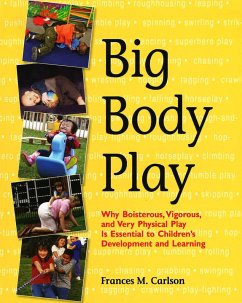 Big Body Play: Why Boisterous, Vigorous, and Very Physical Play Is Essential to Children's Development and Learning - Carlson, Frances M.