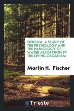 Oedema; A Study of the Physiology and the Pathology of Water Absorption by the Living Organism - Fischer, Martin H.