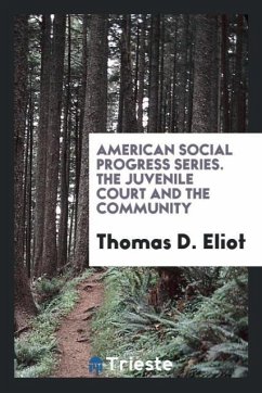 American Social Progress Series. The Juvenile Court and the Community - Eliot, Thomas D.