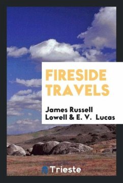 Fireside Travels - Lowell, James Russell; Lucas, E. V.