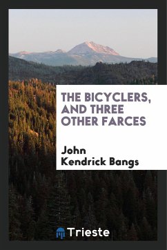 The Bicyclers, and Three Other Farces - Bangs, John Kendrick