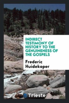 Indirect Testimony of History to the Genuineness of the Gospels - Huidekoper, Frederic
