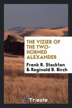 The Vizier of the Two-Horned Alexander - Stockton, Frank R.; Birch, Reginald B.