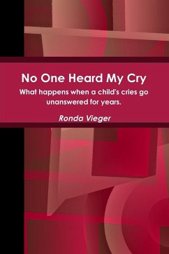 No One Heard My Cry What happens when a child's cries go unanswered for years. - Vieger, Ronda