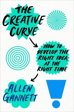The Creative Curve: How to Develop the Right Idea, at the Right Time - Gannett, Allen
