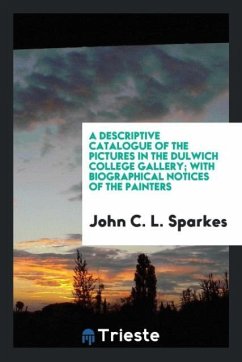 A Descriptive Catalogue of the Pictures in the Dulwich College Gallery; With Biographical Notices of the Painters - Sparkes, John C. L.