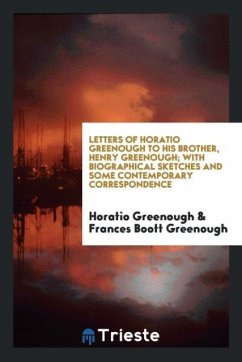 Letters of Horatio Greenough to His Brother, Henry Greenough; With Biographical Sketches and Some Contemporary Correspondence