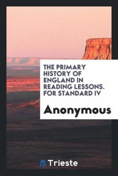 The Primary History of England in Reading Lessons. For Standard IV - Anonymous