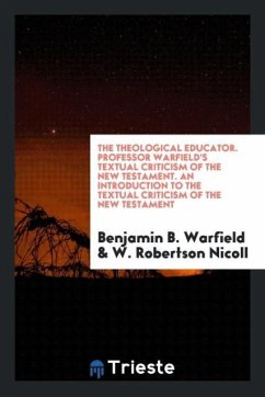 The Theological Educator. Professor Warfield's Textual Criticism of the New Testament. An Introduction to the Textual Criticism of the New Testament