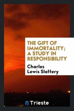The Gift of Immortality; a Study in Responsibility - Slattery, Charles Lewis