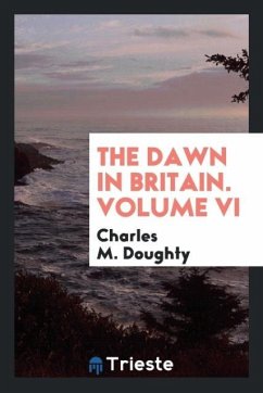 The Dawn in Britain. Volume VI - Doughty, Charles M.