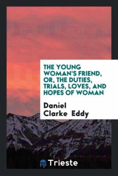 The Young Woman's Friend, Or, The Duties, Trials, Loves, and Hopes of Woman - Eddy, Daniel Clarke