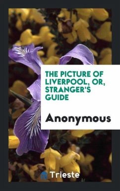 The Picture of Liverpool, or, Stranger's Guide - Anonymous