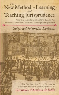 The New Method of Learning and Teaching Jurisprudence According to the Principles of the Didactic Art Premised in the General Part and in the Light of Experience - Leibniz, Gottfried Wilhelm