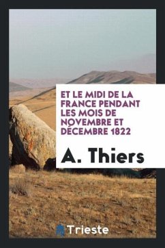 Et Le Midi De La France Pendant Les Mois De Novembre Et Décembre 1822 - Thiers, A.
