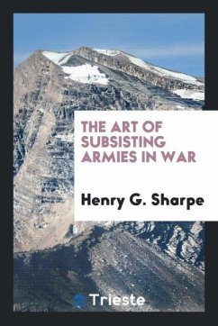 The Art of Subsisting Armies in War - Sharpe, Henry G.