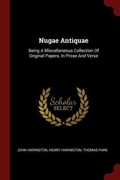 Nugae Antiquae: Being A Miscellaneous Collection Of Original Papers, In Prose And Verse
