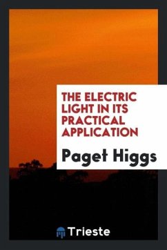 The Electric Light in Its Practical Application - Higgs, Paget