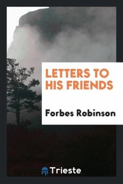 Letters to His Friends - Robinson, Forbes