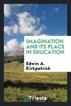 Imagination and Its Place in Education - Kirkpatrick, Edwin A.