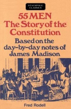 55 Men: The Story of the Constitution, Based on the Day-By-Day Notes of James Madison - Rodell, Fred