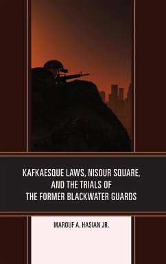 Kafkaesque Laws, Nisour Square, and the Trials of the Former Blackwater Guards - Hasian, Marouf A.