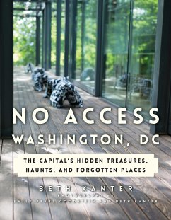 No Access Washington, DC: The Capital's Hidden Treasures, Haunts, and Forgotten Places - Kanter, Beth