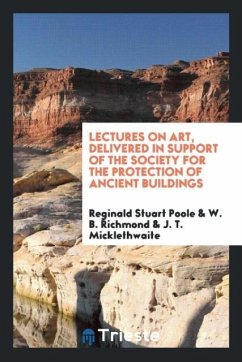 Lectures on Art, Delivered in Support of the Society for the Protection of Ancient Buildings - Poole, Reginald Stuart; Richmond, W. B.; Micklethwaite, J. T.