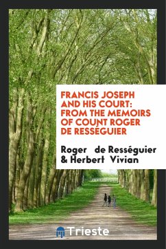 Francis Joseph and His Court - de Rességuier, Roger; Vivian, Herbert