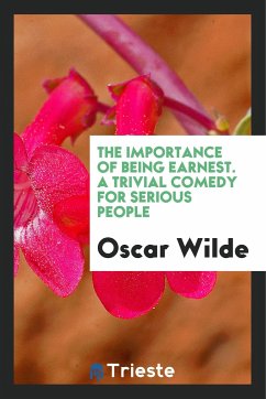 The Importance of Being Earnest. A Trivial Comedy for Serious People - Wilde, Oscar