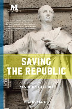 Saving the Republic: A Novel Based on the Life of Marcus Cicero (eBook, ePUB) - Martin, Eric D.