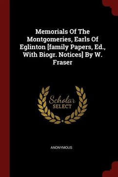 Memorials Of The Montgomeries, Earls Of Eglinton [family Papers, Ed., With Biogr. Notices] By W. Fraser