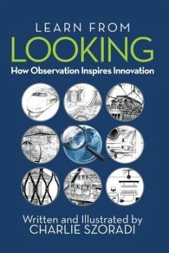 Learn from Looking: How Observation Inspires Innovation - Szoradi, Charlie